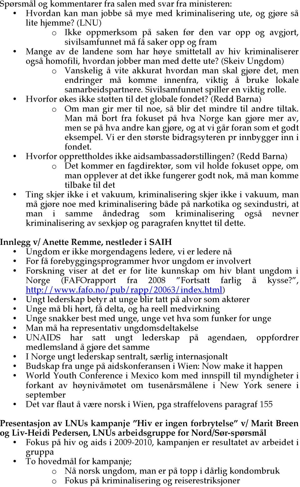 med dette ute? (Skeiv Ungdom) o Vanskelig å vite akkurat hvordan man skal gjøre det, men endringer må komme innenfra, viktig å bruke lokale samarbeidspartnere. Sivilsamfunnet spiller en viktig rolle.