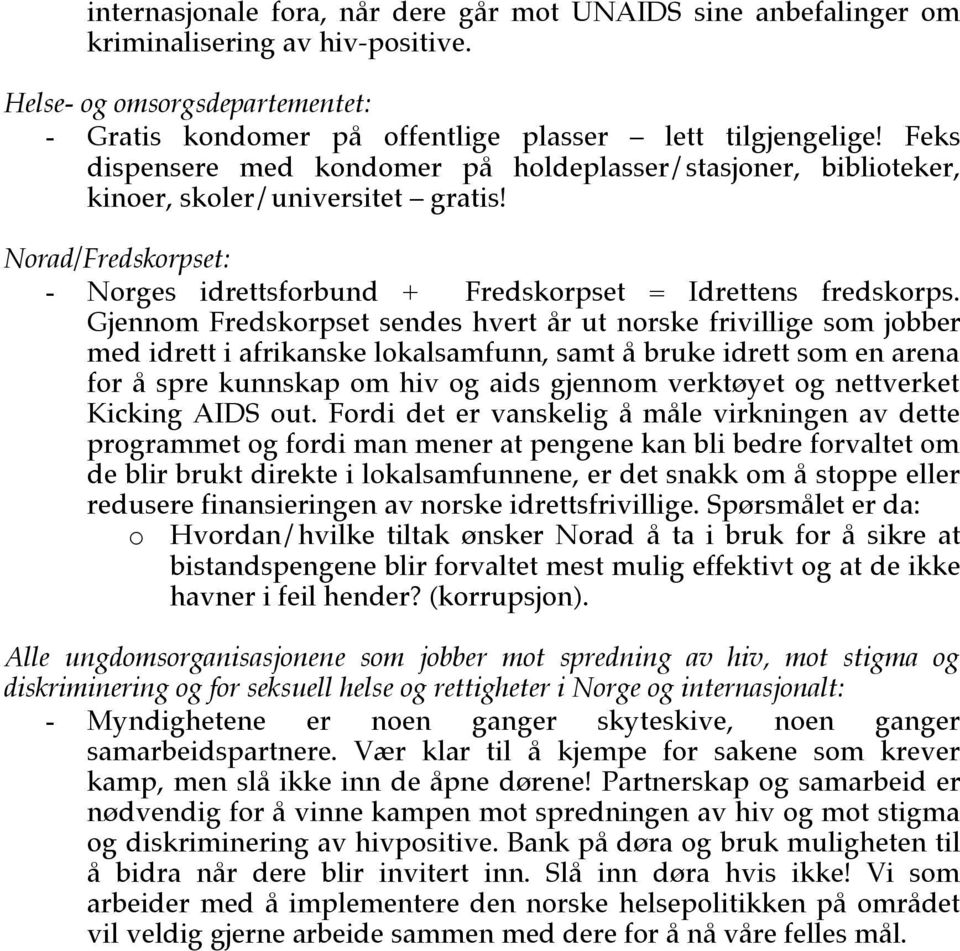 Gjennom Fredskorpset sendes hvert år ut norske frivillige som jobber med idrett i afrikanske lokalsamfunn, samt å bruke idrett som en arena for å spre kunnskap om hiv og aids gjennom verktøyet og