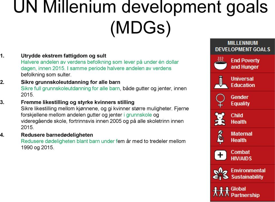 Sikre grunnskoleutdanning for alle barn Sikre full grunnskoleutdanning for alle barn, både gutter og jenter, innen 2015. 3.