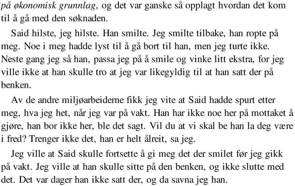 Neste gang jeg så han, passa jeg på å smile og vinke litt ekstra, for jeg ville ikke at han skulle tro at jeg var likegyldig til at han satt der på benken.