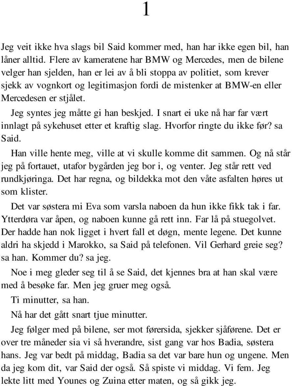 Mercedesen er stjålet. Jeg syntes jeg måtte gi han beskjed. I snart ei uke nå har far vært innlagt på sykehuset etter et kraftig slag. Hvorfor ringte du ikke før? sa Said.