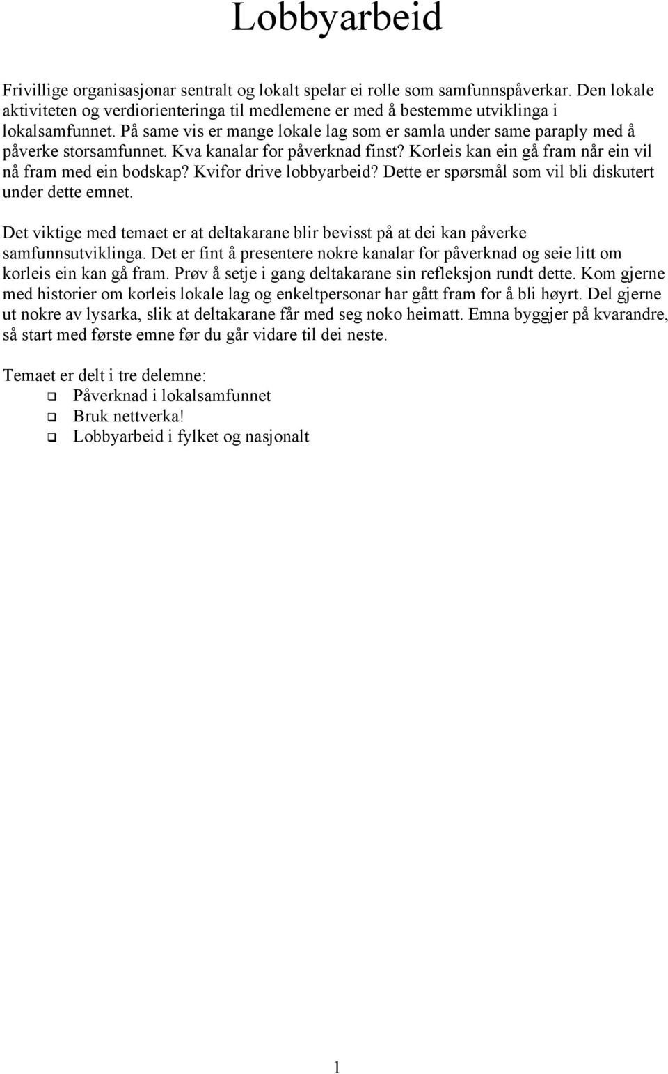 Kvifor drive lobbyarbeid? Dette er spørsmål som vil bli diskutert under dette emnet. Det viktige med temaet er at deltakarane blir bevisst på at dei kan påverke samfunnsutviklinga.