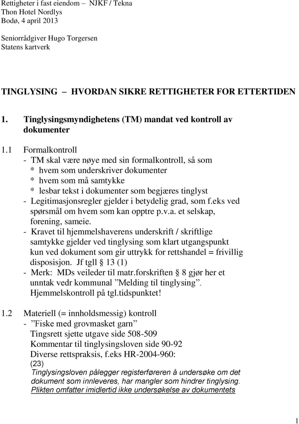 1 Formalkontroll - TM skal være nøye med sin formalkontroll, så som * hvem som underskriver dokumenter * hvem som må samtykke * lesbar tekst i dokumenter som begjæres tinglyst - Legitimasjonsregler