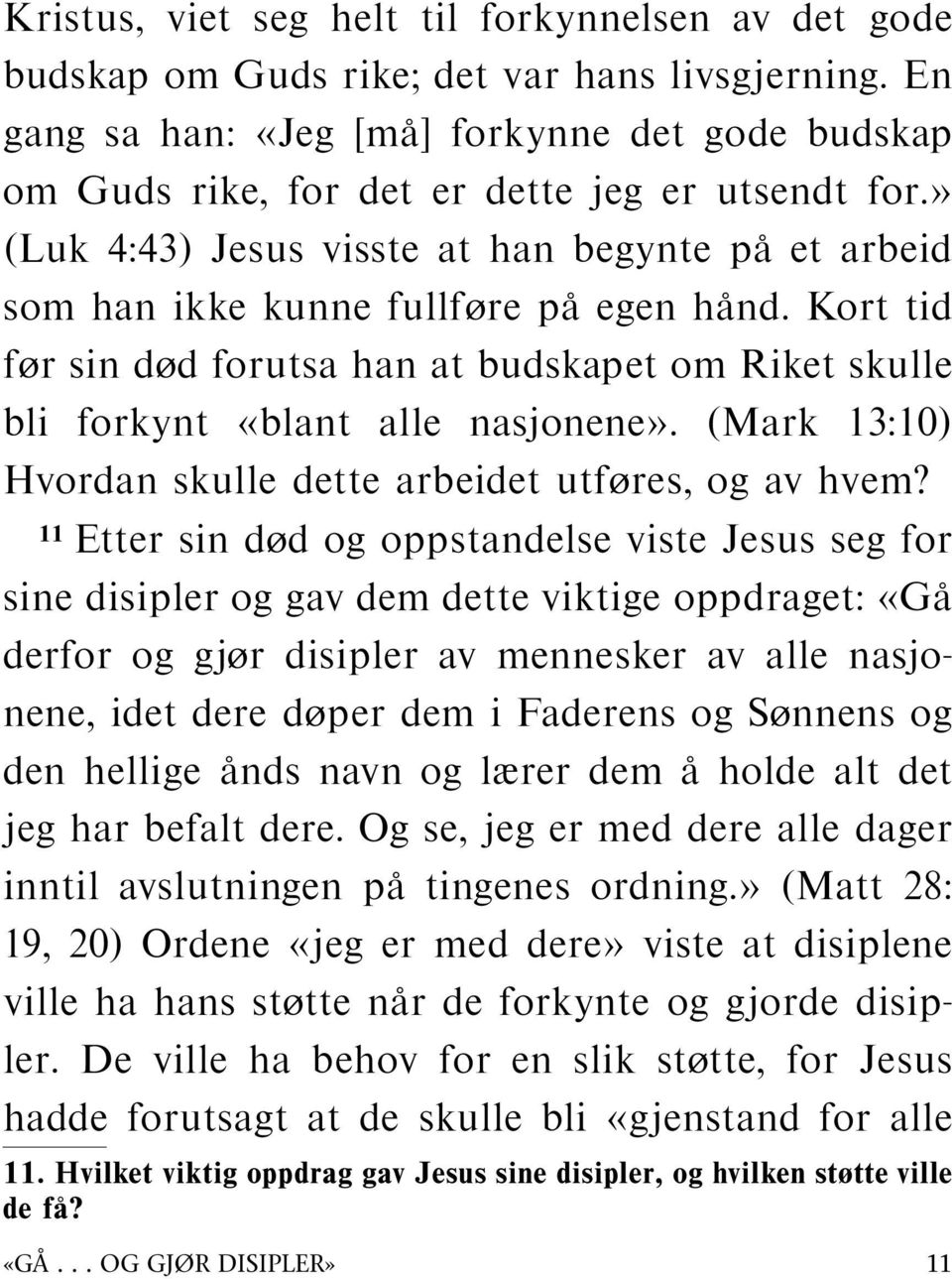 Kort tid før sin død forutsa han at budskapet om Riket skulle bli forkynt «blant alle nasjonene». (Mark 13:10) Hvordan skulle dette arbeidet utføres, og av hvem?