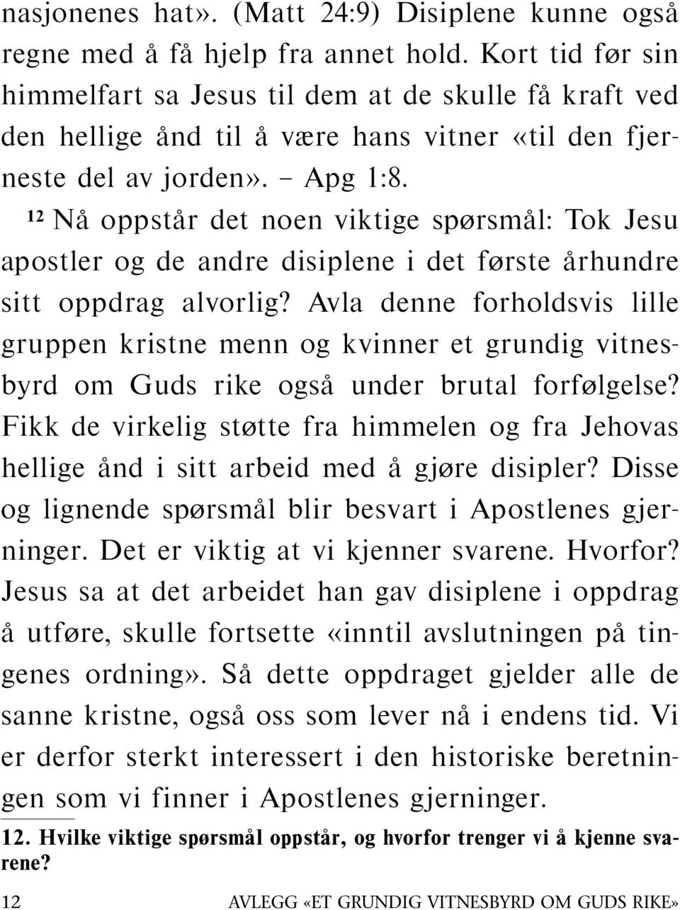 12 Naoppst ar det noen viktige spørsmal: Tok Jesu apostler og de andre disiplene i det første arhundre sitt oppdrag alvorlig?