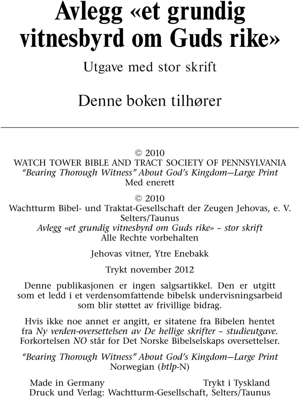 Selters/Taunus Avlegg «et grundig vitnesbyrd om Guds rike» stor skrift Alle Rechte vorbehalten Jehovas vitner, Ytre Enebakk Trykt november 2012 Denne publikasjonen er ingen salgsartikkel.