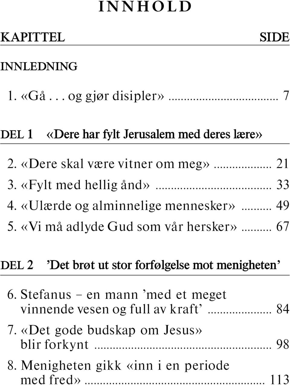 «Vi maadlydegudsomv ar hersker» 67 DEL 2 Detbrøtutstorforfølgelsemotmenigheten 6.