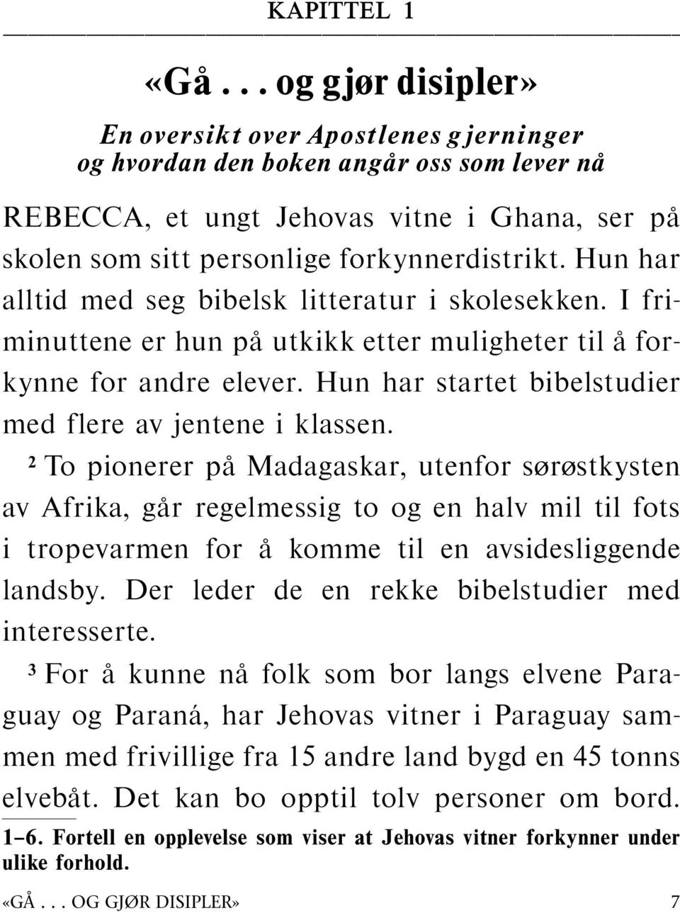 Hun har alltid med seg bibelsk litteratur i skolesekken. I friminuttene er hun pa utkikk etter muligheter til aforkynne for andre elever. Hun har startet bibelstudier med flere av jentene i klassen.