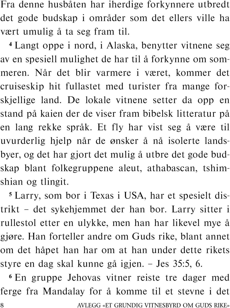 Nar det blir varmere i været, kommer det cruiseskip hit fullastet med turister fra mange forskjellige land.