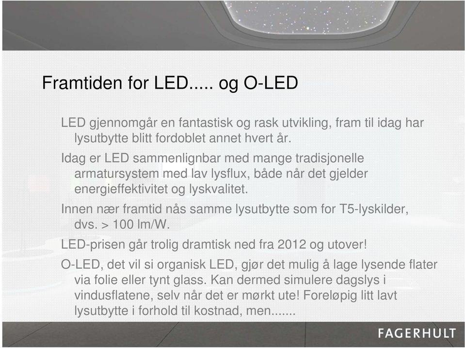 Innen nær framtid nås samme lysutbytte som for T5-lyskilder, dvs. > 100 lm/w. LED-prisen går trolig dramtisk ned fra 2012 og utover!