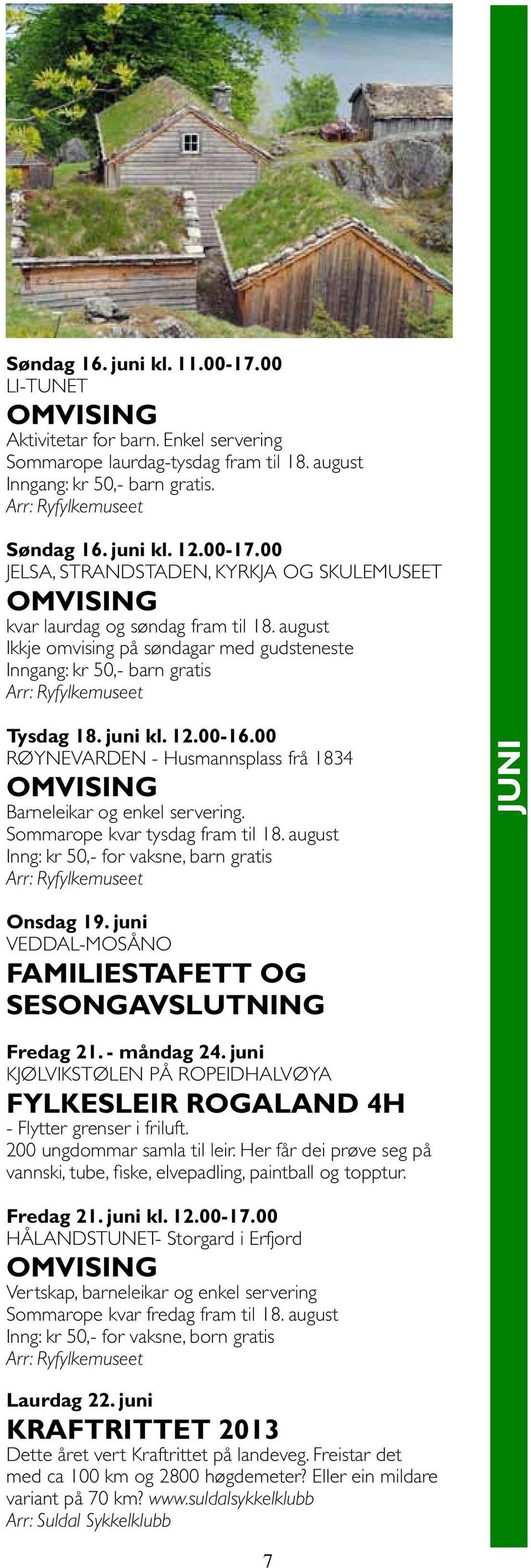 Sommarope kvar tysdag fram til 18. august juni Onsdag 19. juni Veddal-Mosåno Familiestafett og sesongavslutning Fredag 21. - måndag 24.