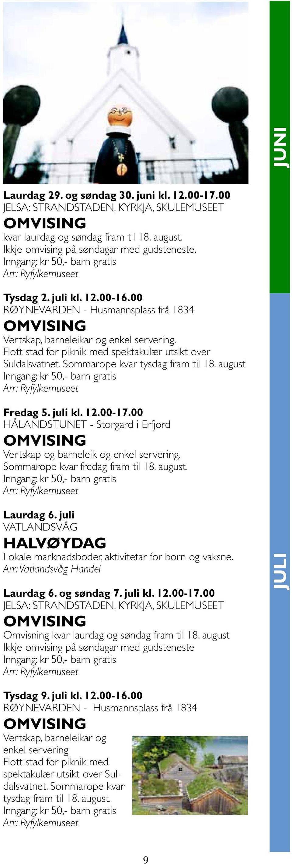 Flott stad for piknik med spektakulær utsikt over Suldalsvatnet. Sommarope kvar tysdag fram til 18. august Inngang: kr 50,- barn gratis Fredag 5. juli kl. 12.00-17.