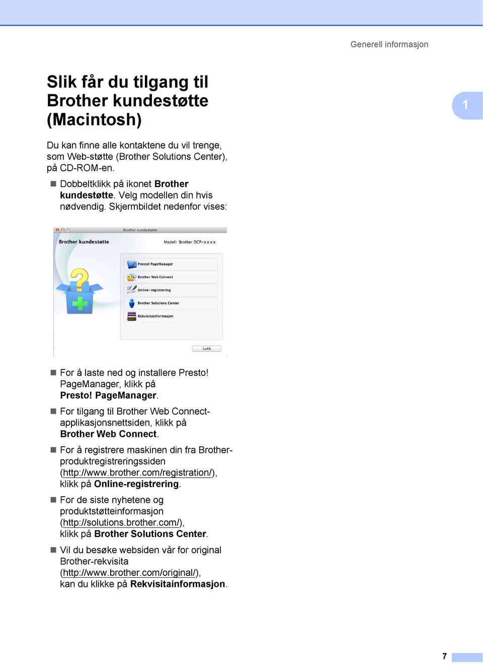 klikk på Presto! PageManager. For tilgang til Brother Web Connectapplikasjonsnettsiden, klikk på Brother Web Connect. For å registrere maskinen din fra Brotherproduktregistreringssiden (http://www.