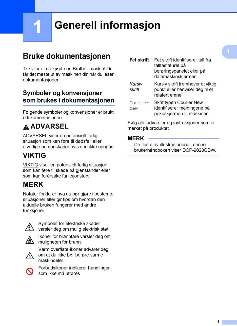 ADVARSEL ADVARSEL viser en potensielt farlig situasjon som kan føre til dødsfall eller alvorlige personskader hvis den ikke unngås.