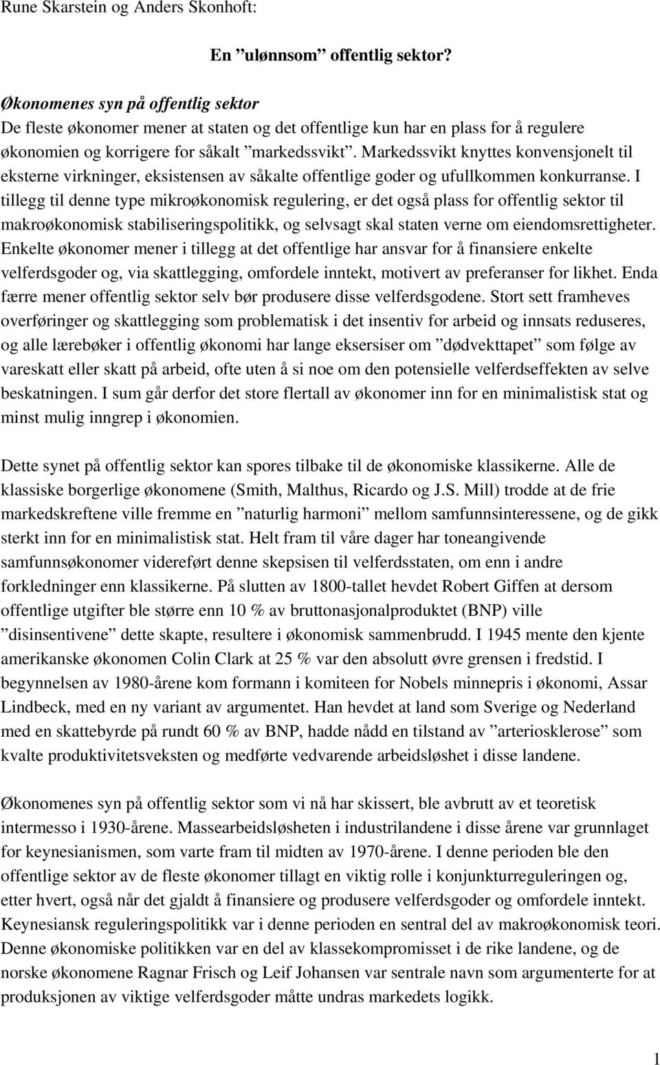 Markedssvikt knyttes konvensjonelt til eksterne virkninger, eksistensen av såkalte offentlige goder og ufullkommen konkurranse.