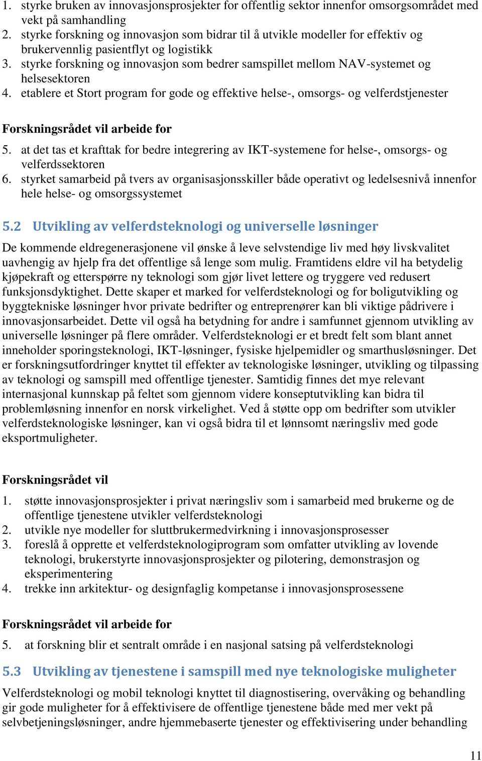 styrke forskning og innovasjon som bedrer samspillet mellom NAV-systemet og helsesektoren 4. etablere et Stort program for gode og effektive helse-, omsorgs- og velferdstjenester arbeide for 5.