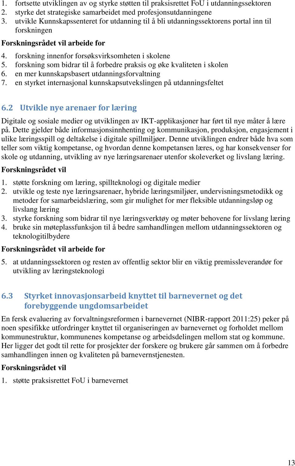 forskning som bidrar til å forbedre praksis og øke kvaliteten i skolen 6. en mer kunnskapsbasert utdanningsforvaltning 7. en styrket internasjonal kunnskapsutvekslingen på utdanningsfeltet 6.