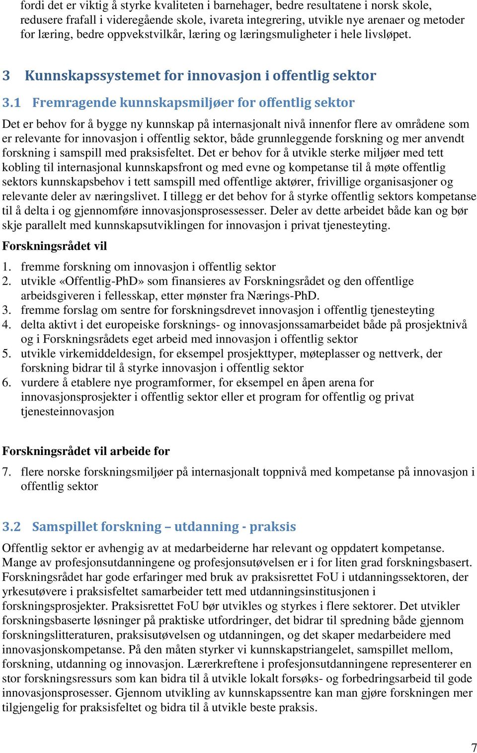 1 Fremragende kunnskapsmiljøer for offentlig sektor Det er behov for å bygge ny kunnskap på internasjonalt nivå innenfor flere av områdene som er relevante for innovasjon i offentlig sektor, både