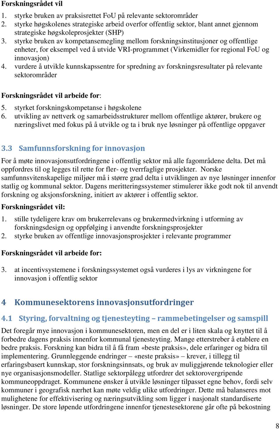 vurdere å utvikle kunnskapssentre for spredning av forskningsresultater på relevante sektorområder arbeide for: 5. styrket forskningskompetanse i høgskolene 6.