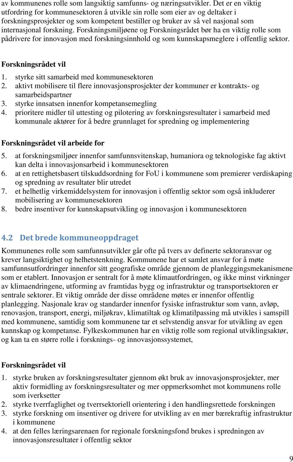 Forskningsmiljøene og Forskningsrådet bør ha en viktig rolle som pådrivere for innovasjon med forskningsinnhold og som kunnskapsmeglere i offentlig sektor. 1.