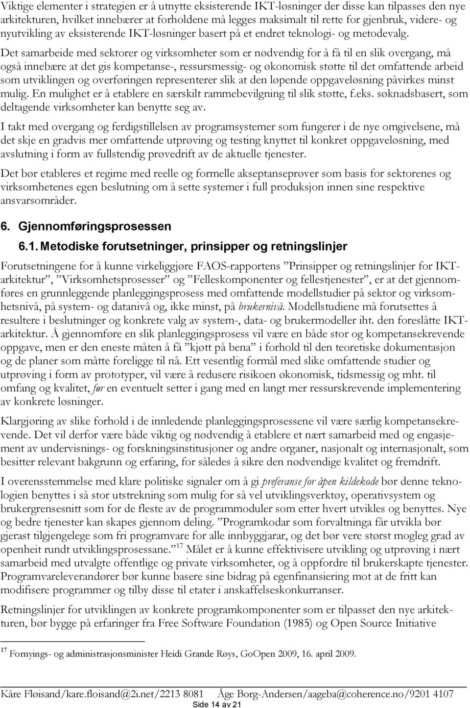 Det samarbeide med sektorer og virksomheter som er nødvendig for å få til en slik overgang, må også innebære at det gis kompetanse-, ressursmessig- og økonomisk støtte til det omfattende arbeid som