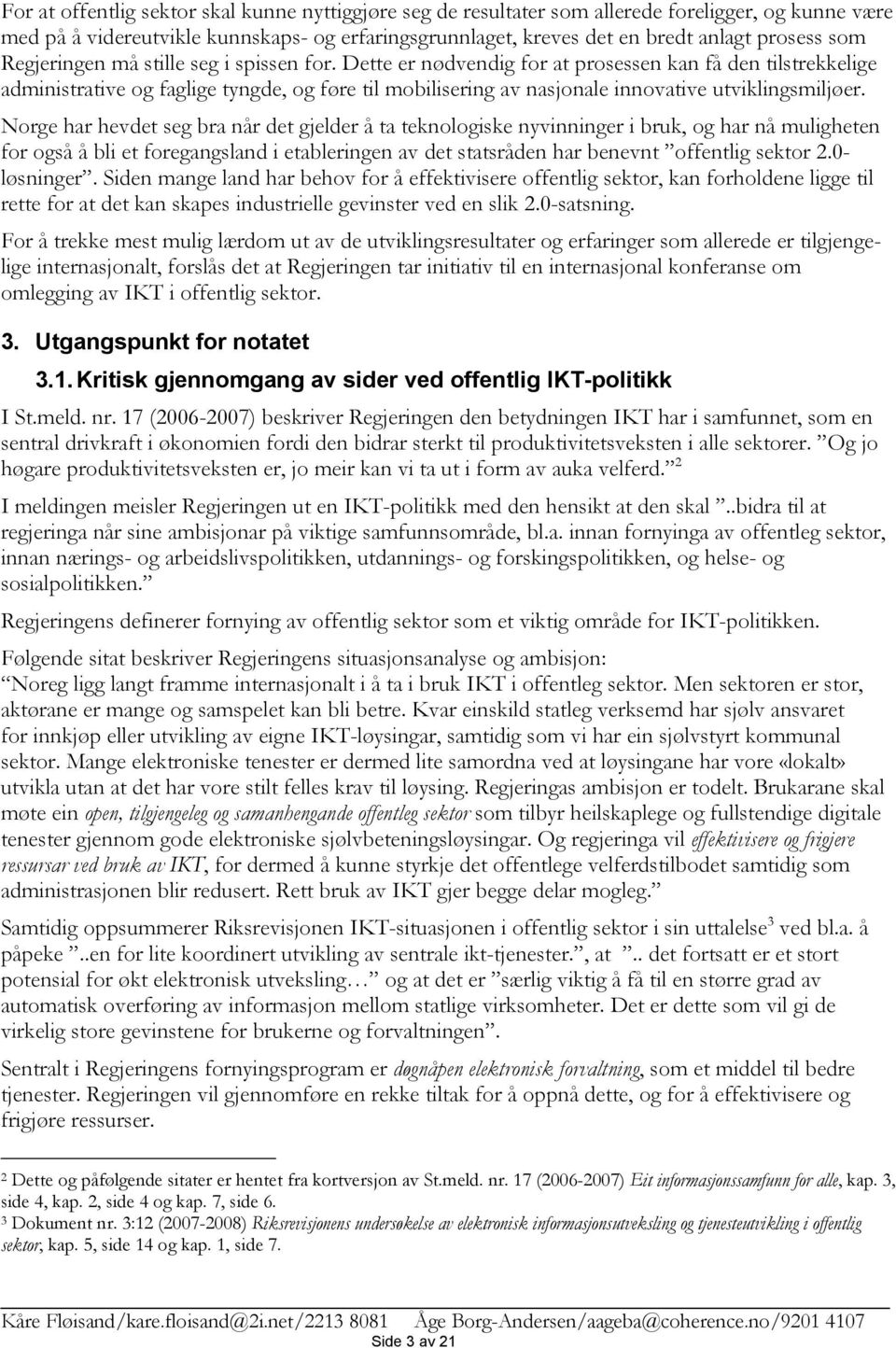 Dette er nødvendig for at prosessen kan få den tilstrekkelige administrative og faglige tyngde, og føre til mobilisering av nasjonale innovative utviklingsmiljøer.