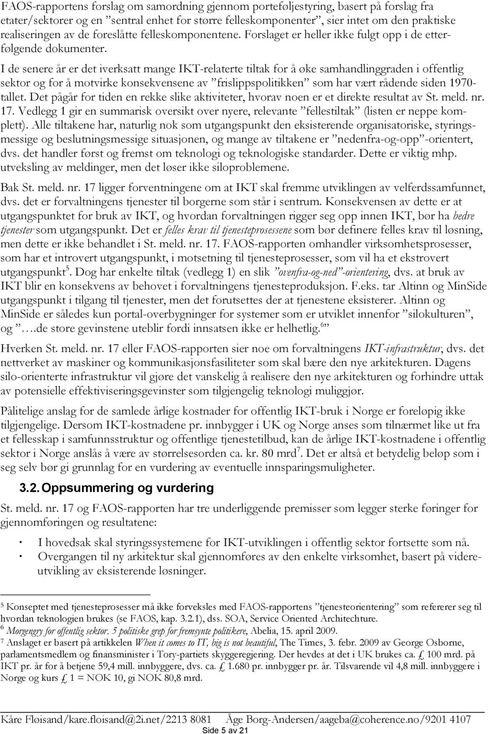 I de senere år er det iverksatt mange IKT-relaterte tiltak for å øke samhandlinggraden i offentlig sektor og for å motvirke konsekvensene av frislippspolitikken som har vært rådende siden 1970-