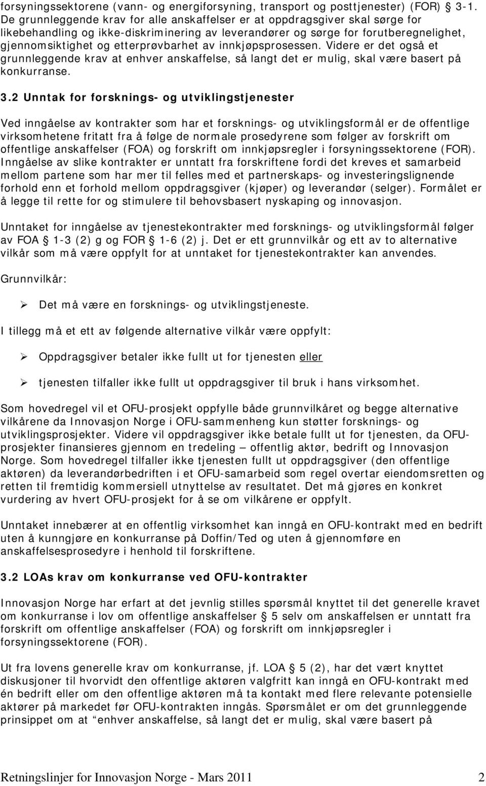 etterprøvbarhet av innkjøpsprosessen. Videre er det også et grunnleggende krav at enhver anskaffelse, så langt det er mulig, skal være basert på konkurranse. 3.