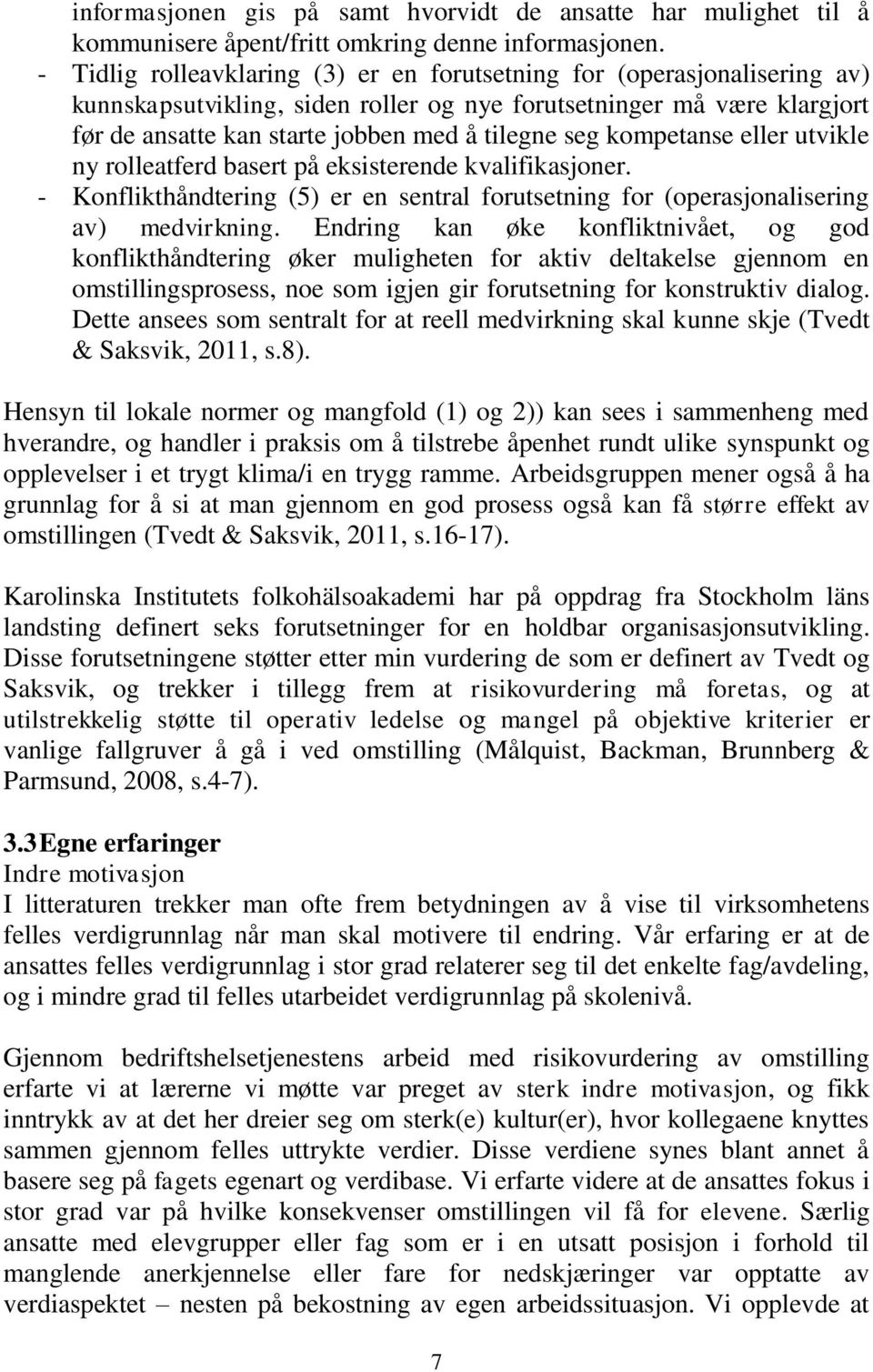 kompetanse eller utvikle ny rolleatferd basert på eksisterende kvalifikasjoner. - Konflikthåndtering (5) er en sentral forutsetning for (operasjonalisering av) medvirkning.