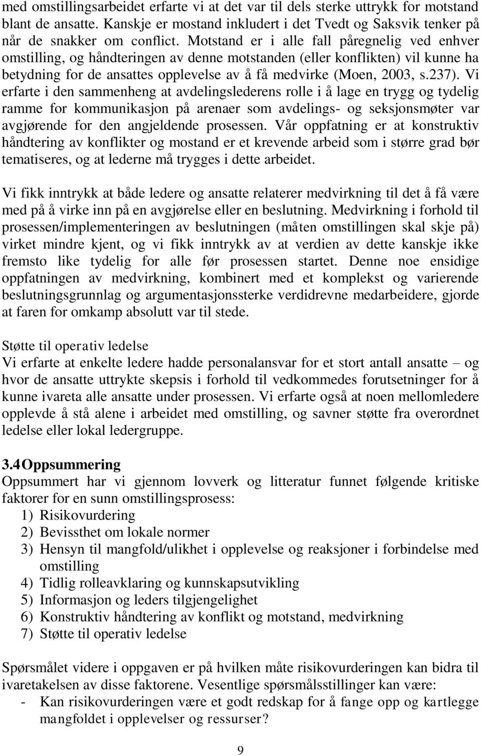 Vi erfarte i den sammenheng at avdelingslederens rolle i å lage en trygg og tydelig ramme for kommunikasjon på arenaer som avdelings- og seksjonsmøter var avgjørende for den angjeldende prosessen.