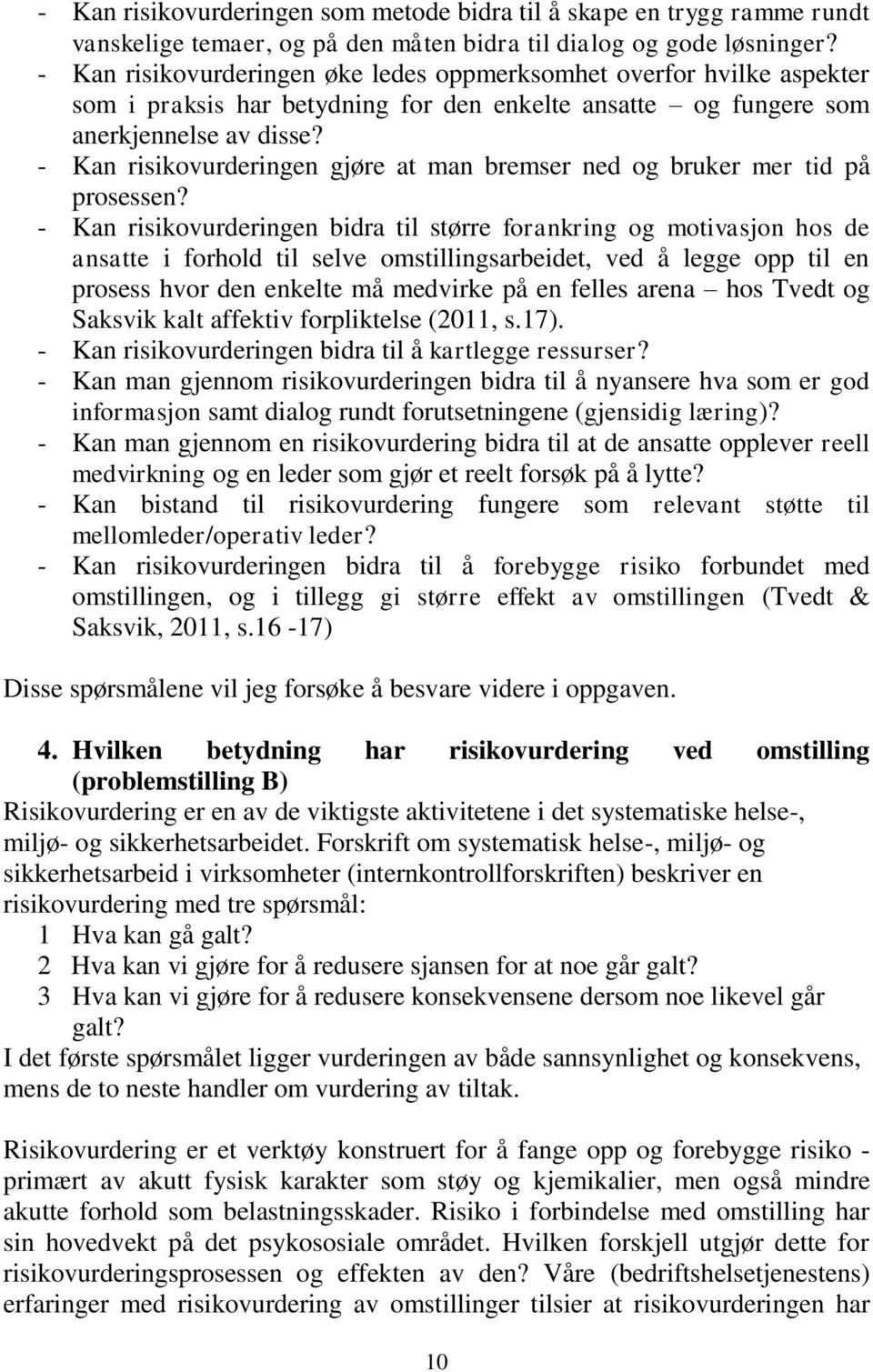 - Kan risikovurderingen gjøre at man bremser ned og bruker mer tid på prosessen?