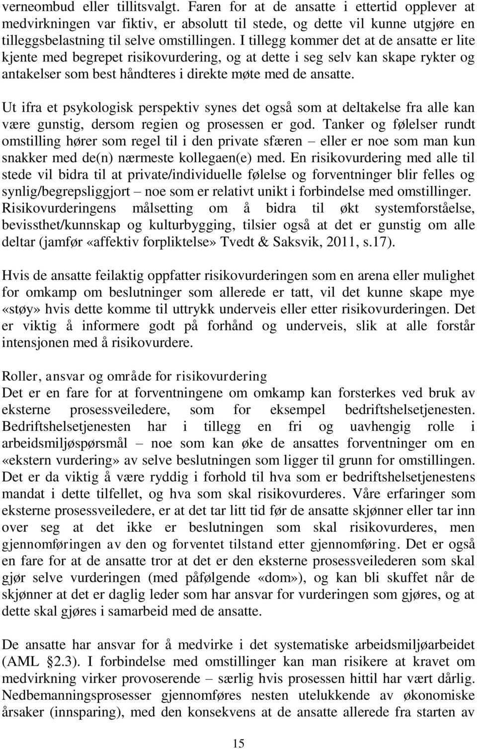 Ut ifra et psykologisk perspektiv synes det også som at deltakelse fra alle kan være gunstig, dersom regien og prosessen er god.