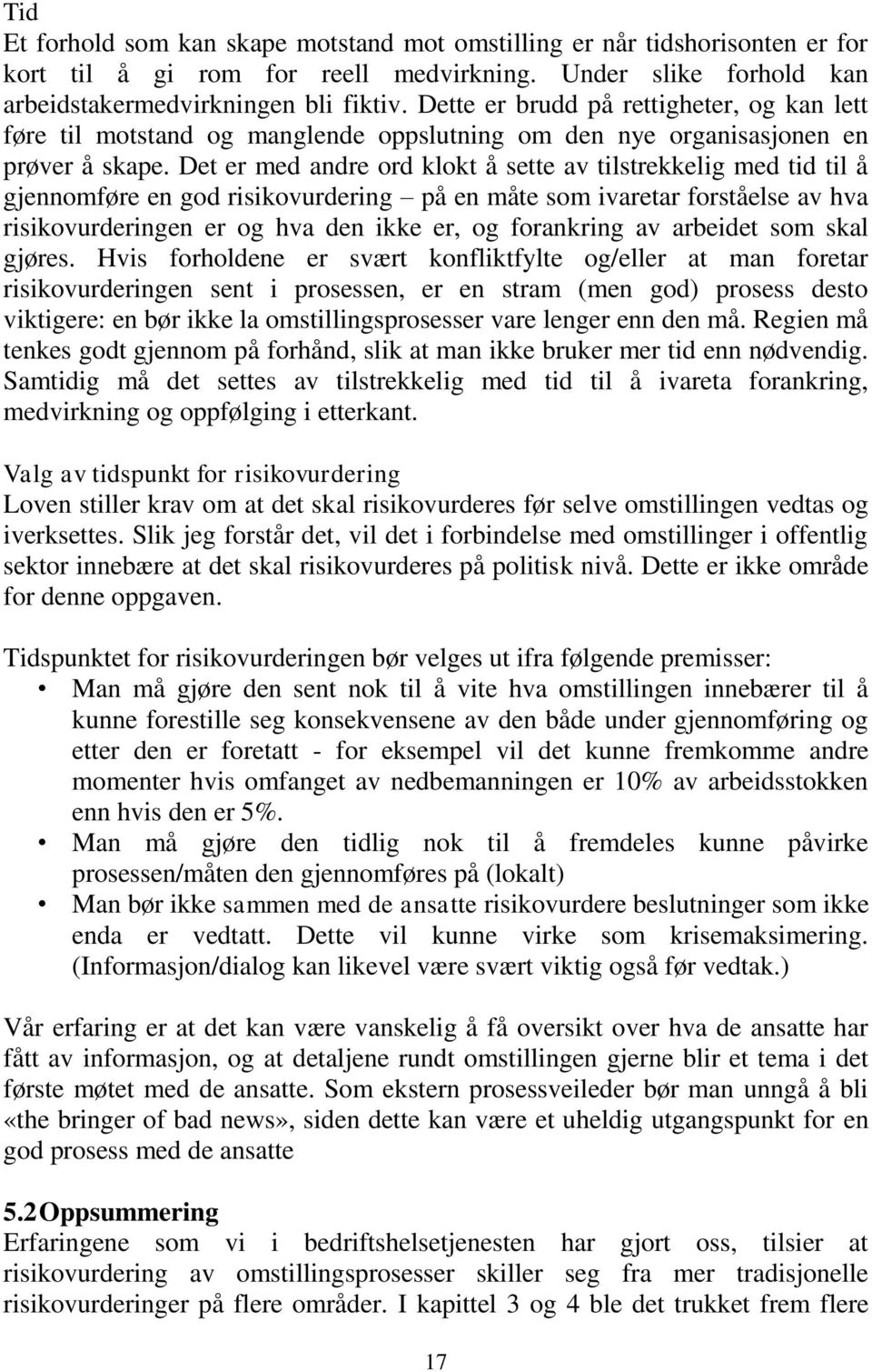 Det er med andre ord klokt å sette av tilstrekkelig med tid til å gjennomføre en god risikovurdering på en måte som ivaretar forståelse av hva risikovurderingen er og hva den ikke er, og forankring