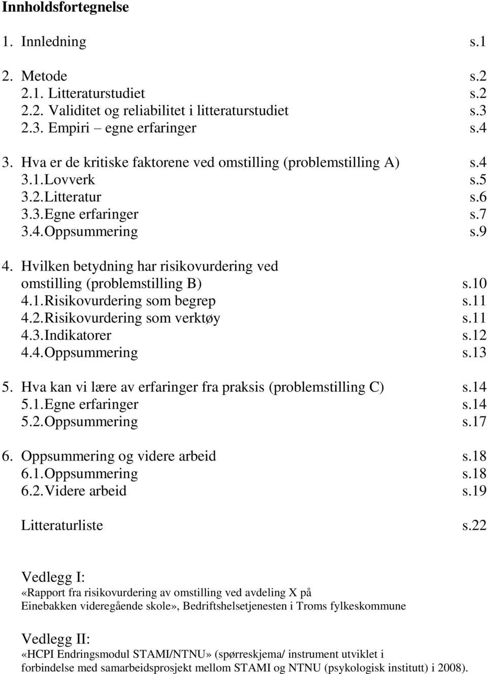 Hvilken betydning har risikovurdering ved omstilling (problemstilling B) s.10 4.1. Risikovurdering som begrep s.11 4.2. Risikovurdering som verktøy s.11 4.3. Indikatorer s.12 4.4. Oppsummering s.13 5.