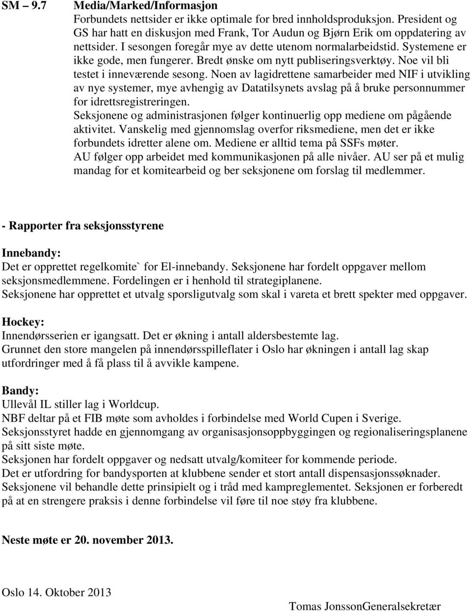 Noen av lagidrettene samarbeider med NIF i utvikling av nye systemer, mye avhengig av Datatilsynets avslag på å bruke personnummer for idrettsregistreringen.