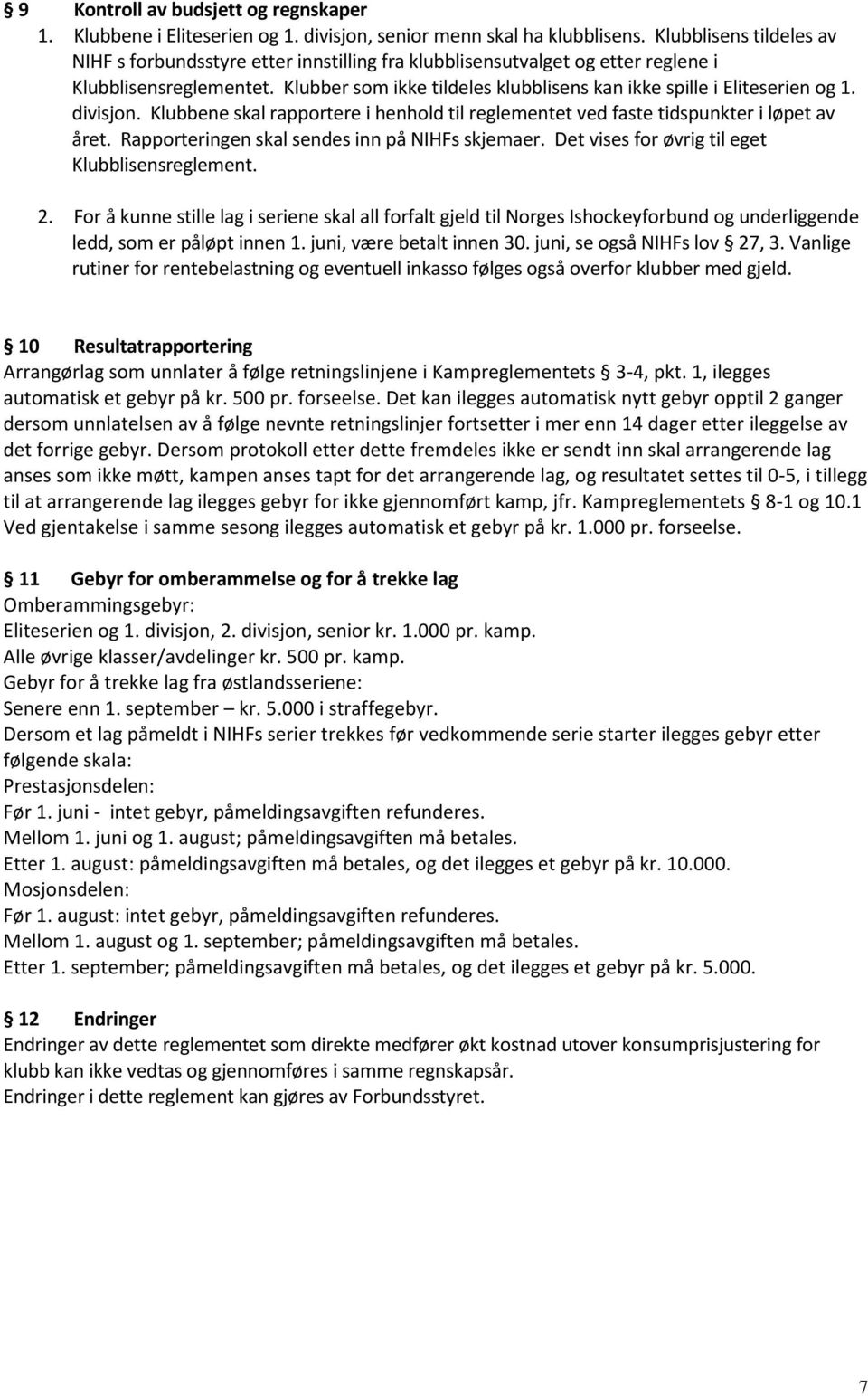 Klubber som ikke tildeles klubblisens kan ikke spille i Eliteserien og 1. divisjon. Klubbene skal rapportere i henhold til reglementet ved faste tidspunkter i løpet av året.