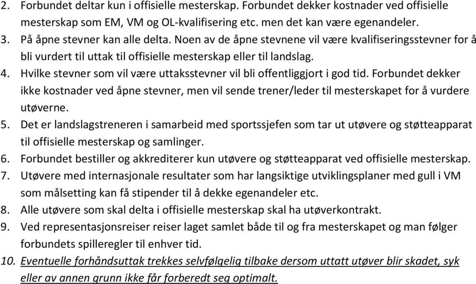 Hvilke stevner som vil være uttaksstevner vil bli offentliggjort i god tid. Forbundet dekker ikke kostnader ved åpne stevner, men vil sende trener/leder til mesterskapet for å vurdere utøverne. 5.