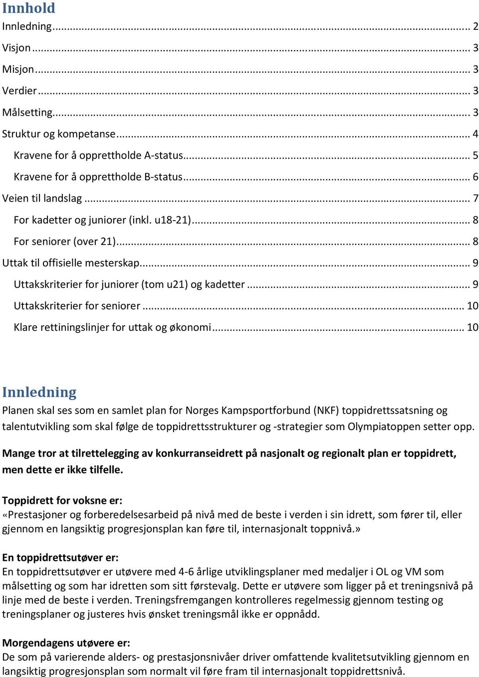 .. 9 Uttakskriterier for seniorer... 10 Klare rettiningslinjer for uttak og økonomi.