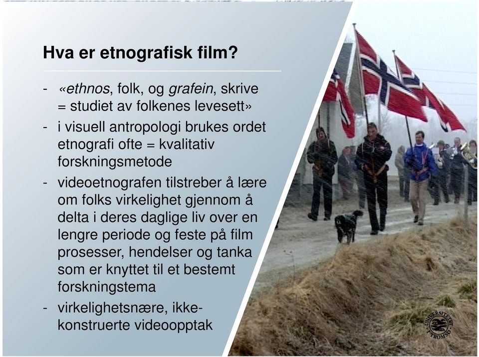 etnografi ofte = kvalitativ forskningsmetode - videoetnografen tilstreber å lære om folks virkelighet