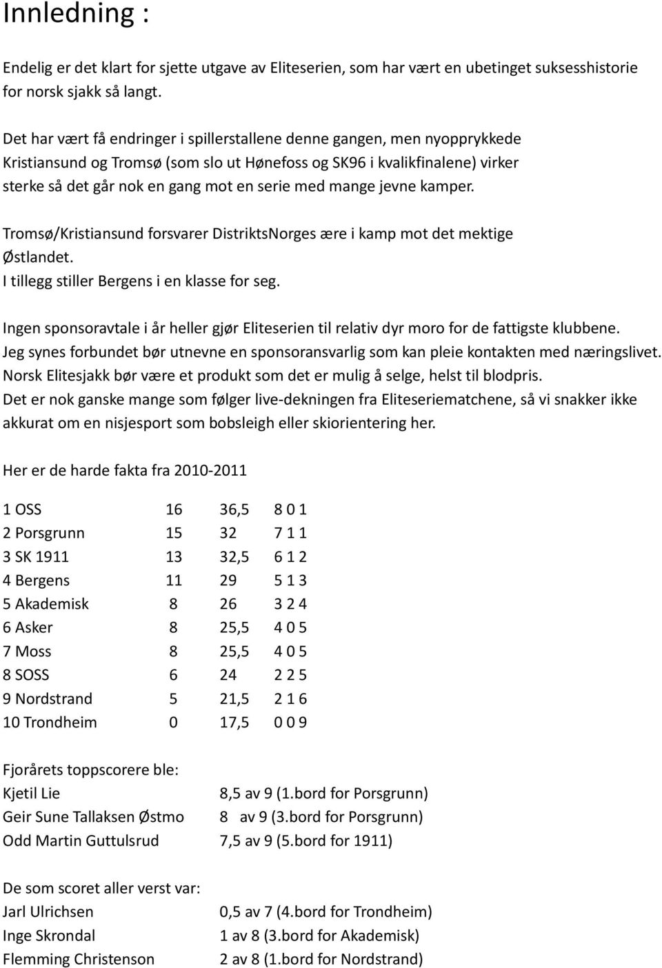 mange jevne kamper. Tromsø/Kristiansund forsvarer DistriktsNorges ære i kamp mot det mektige Østlandet. I tillegg stiller Bergens i en klasse for seg.