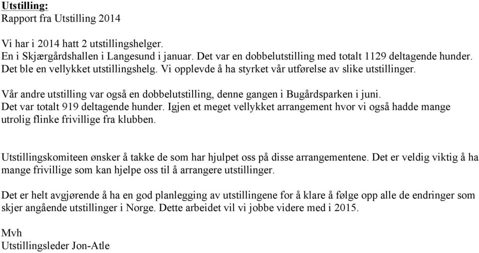 Det var totalt 919 deltagende hunder. Igjen et meget vellykket arrangement hvor vi også hadde mange utrolig flinke frivillige fra klubben.