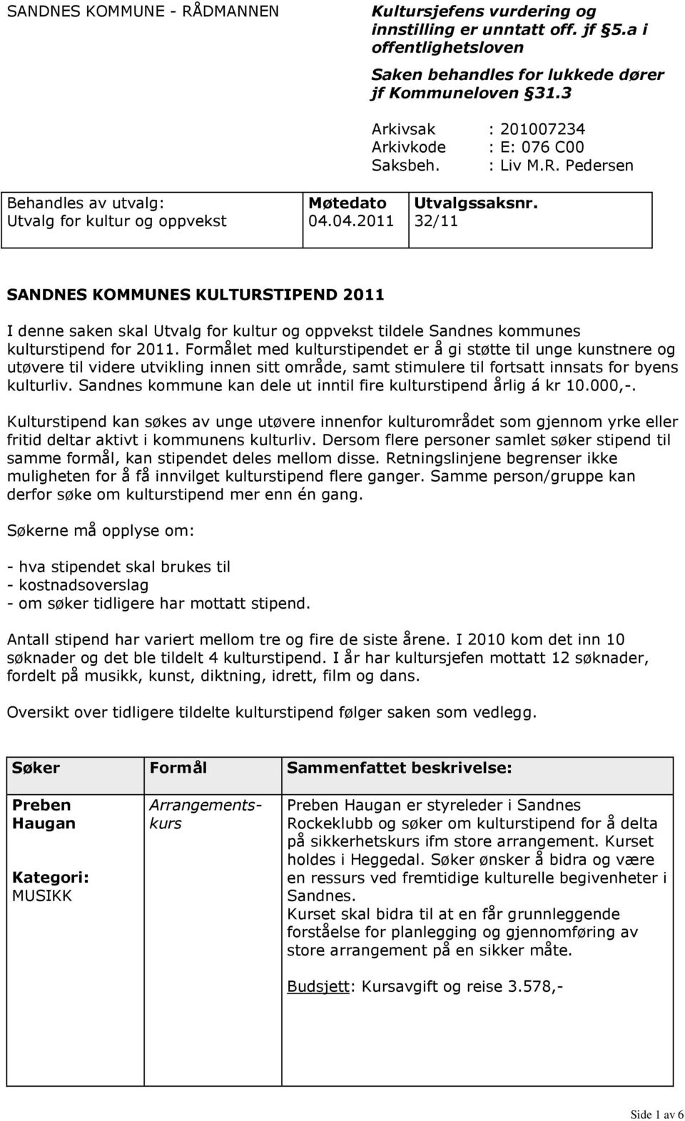 04.2011 32/11 SANDNES KOMMUNES KULTURSTIPEND 2011 I denne saken skal Utvalg for kultur og oppvekst tildele Sandnes kommunes kulturstipend for 2011.