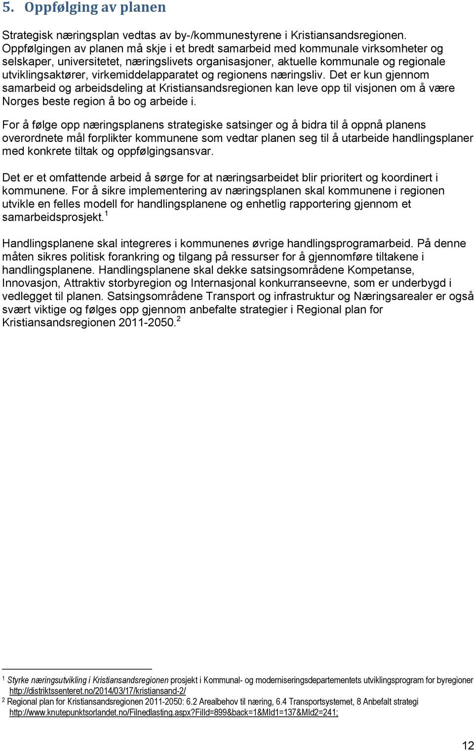 virkemiddelapparatet og regionens næringsliv. Det er kun gjennom samarbeid og arbeidsdeling at Kristiansandsregionen kan leve opp til visjonen om å være Norges beste region å bo og arbeide i.