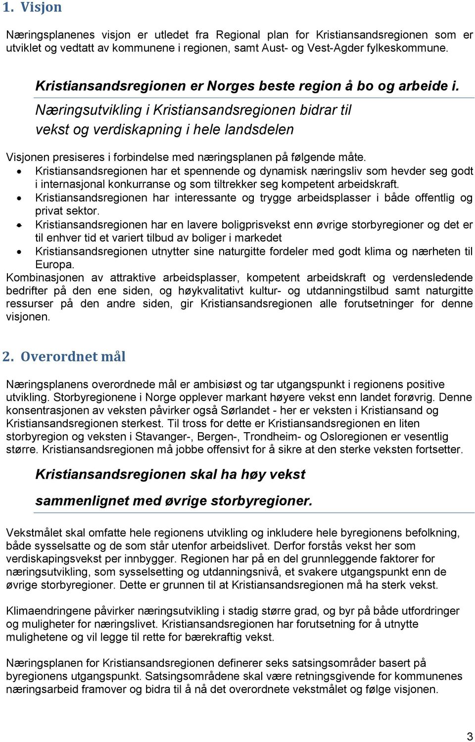 Næringsutvikling i Kristiansandsregionen bidrar til vekst og verdiskapning i hele landsdelen Visjonen presiseres i forbindelse med næringsplanen på følgende måte.