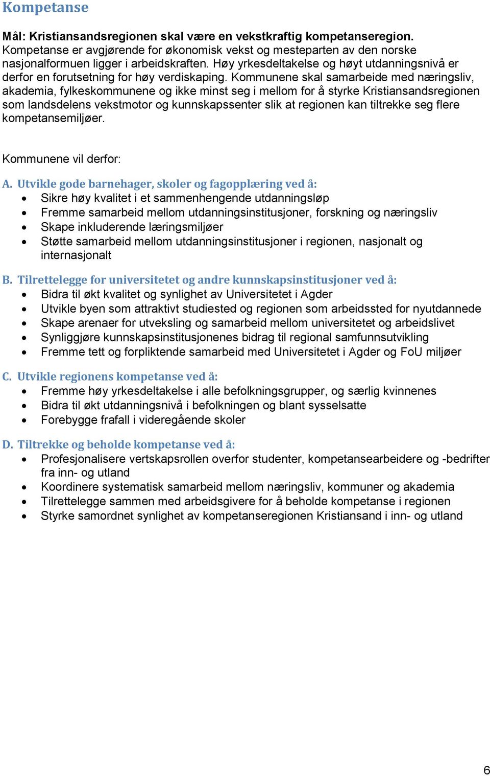 Kommunene skal samarbeide med næringsliv, akademia, fylkeskommunene og ikke minst seg i mellom for å styrke Kristiansandsregionen som landsdelens vekstmotor og kunnskapssenter slik at regionen kan