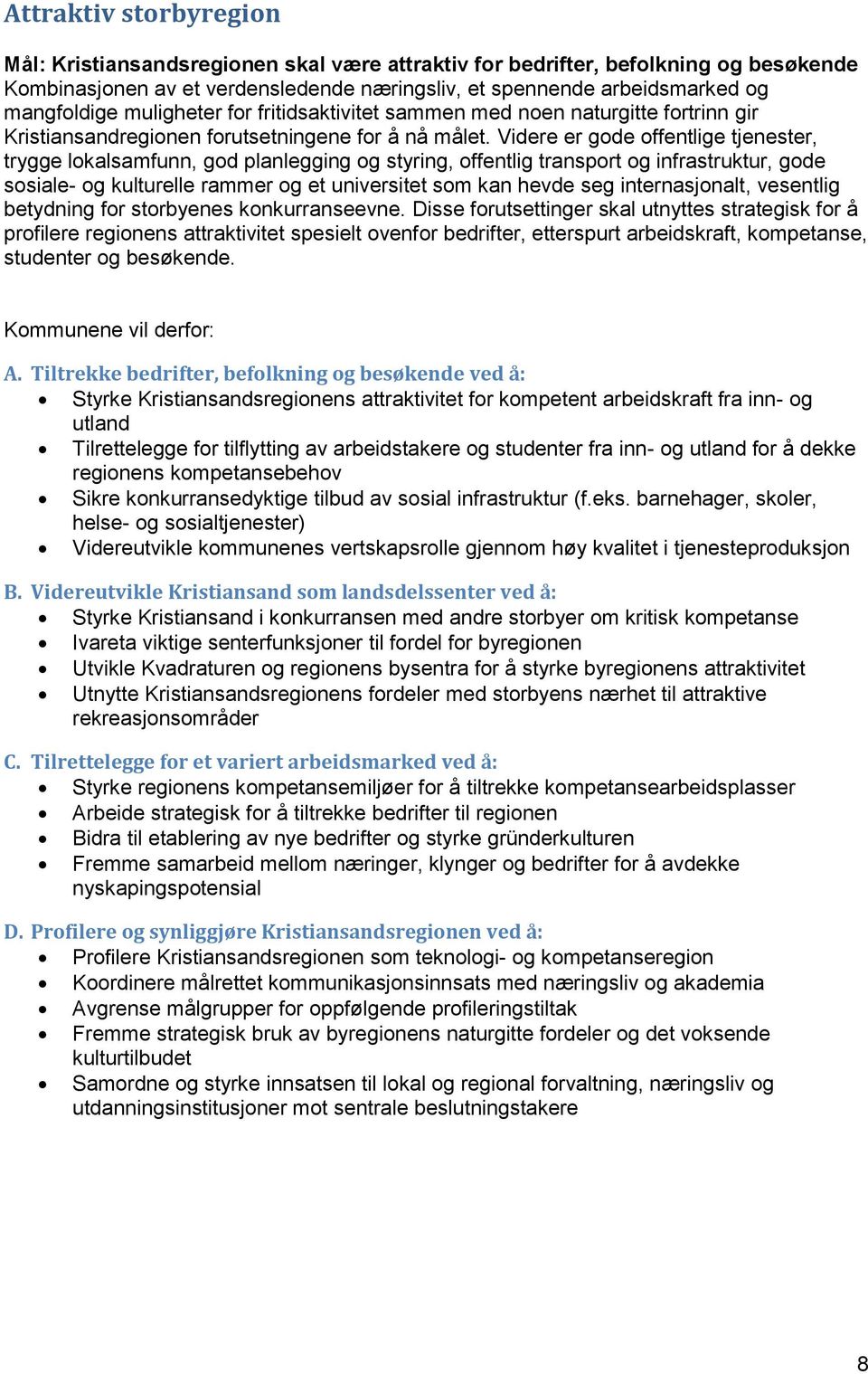 Videre er gode offentlige tjenester, trygge lokalsamfunn, god planlegging og styring, offentlig transport og infrastruktur, gode sosiale- og kulturelle rammer og et universitet som kan hevde seg