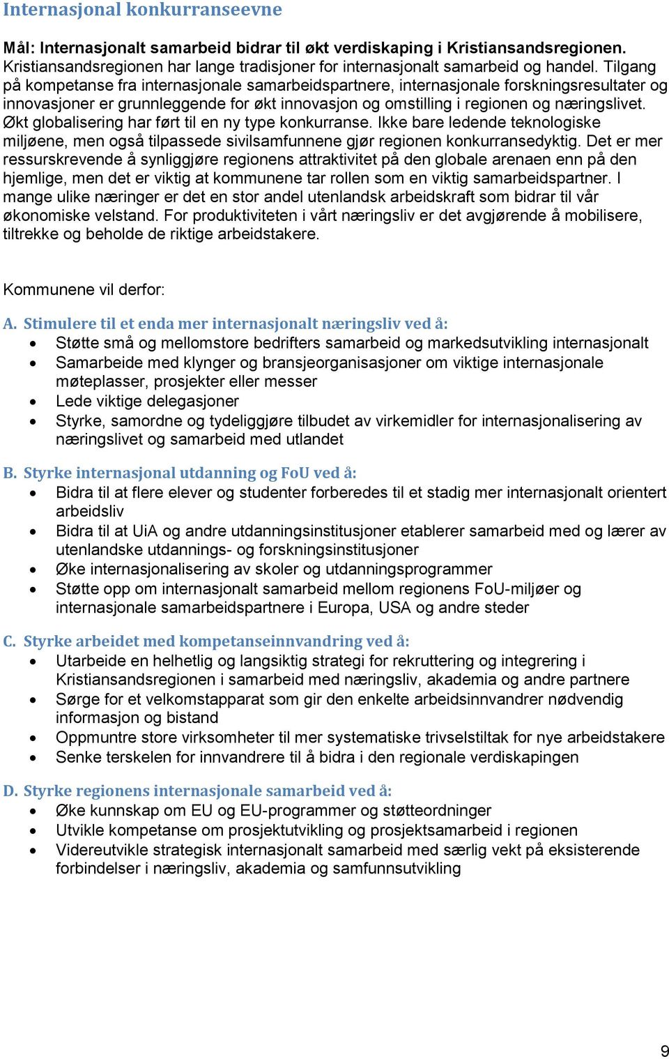 Økt globalisering har ført til en ny type konkurranse. Ikke bare ledende teknologiske miljøene, men også tilpassede sivilsamfunnene gjør regionen konkurransedyktig.