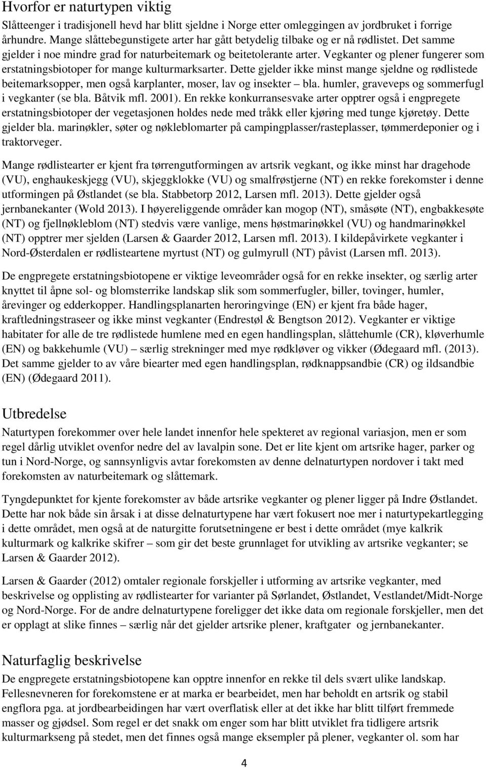 Vegkanter og plener fungerer som erstatningsbiotoper for mange kulturmarksarter. Dette gjelder ikke minst mange sjeldne og rødlistede beitemarksopper, men også karplanter, moser, lav og insekter bla.