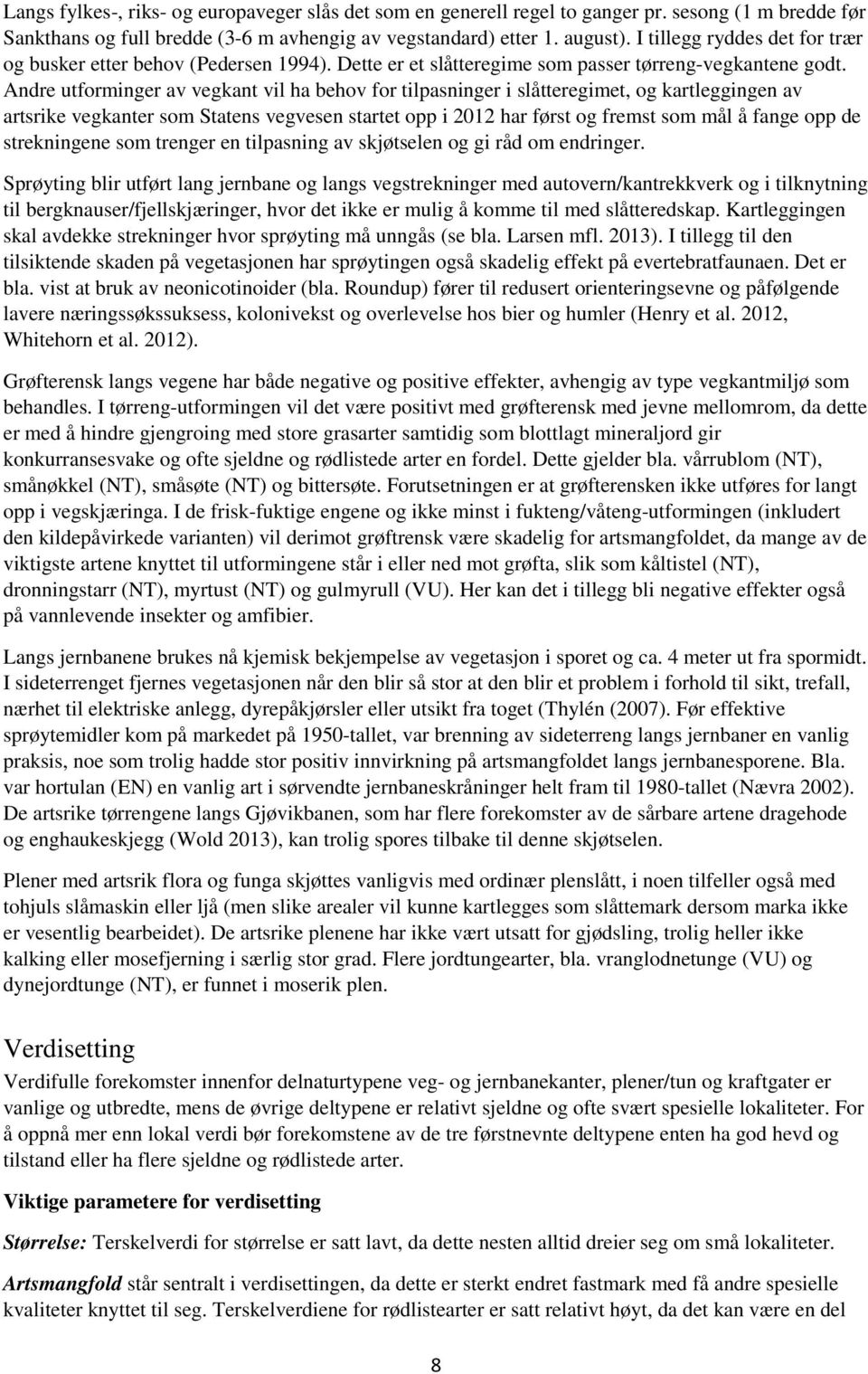 Andre utforminger av vegkant vil ha behov for tilpasninger i slåtteregimet, og kartleggingen av artsrike vegkanter som Statens vegvesen startet opp i 2012 har først og fremst som mål å fange opp de