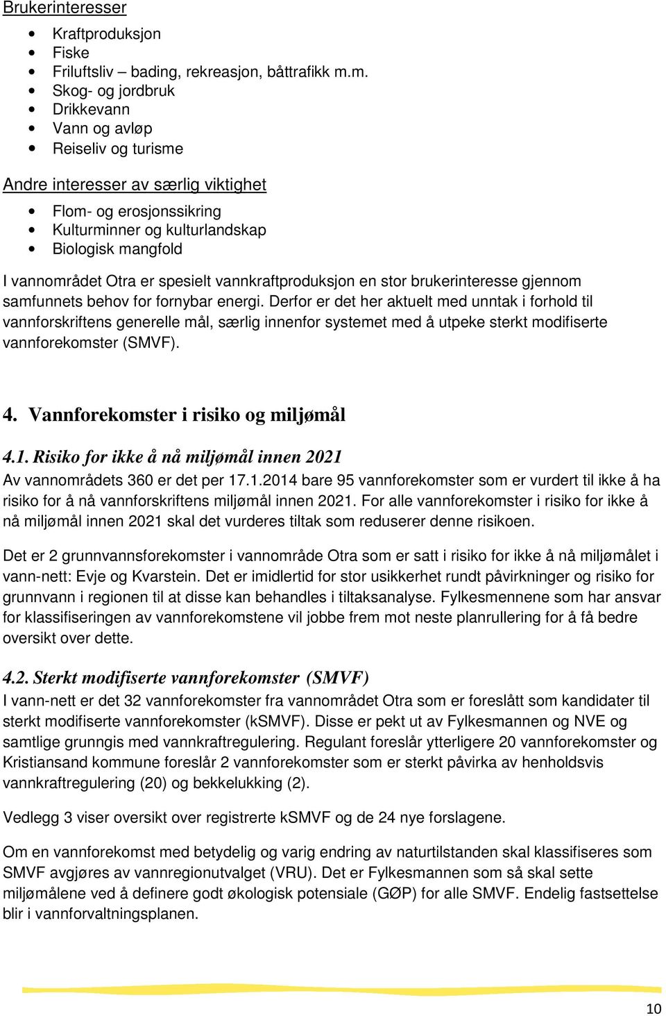 spesielt vannkraftproduksjon en stor brukerinteresse gjennom samfunnets behov for fornybar energi.